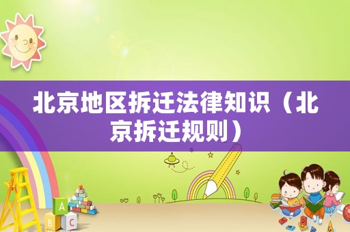 北京地區拆遷法律知識（北京拆遷規則）