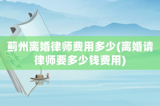 薊州離婚律師費用多少(離婚請律師要多少錢費用)
