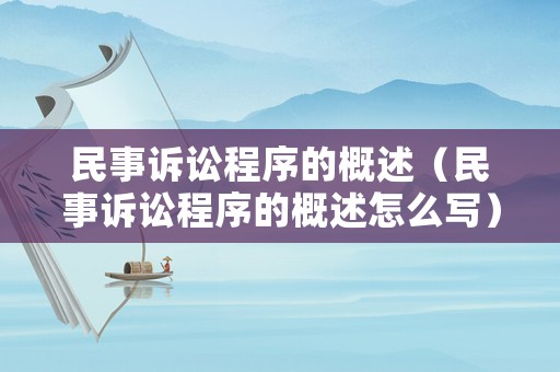 民事訴訟程序的概述（民事訴訟程序的概述怎么寫）
