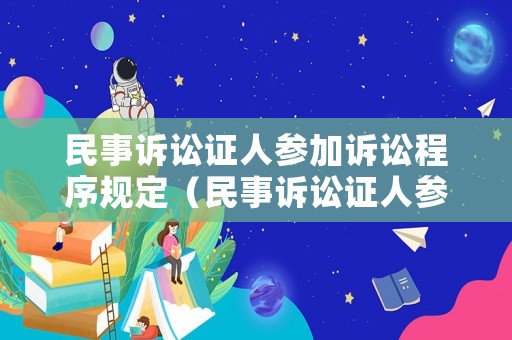 民事訴訟證人參加訴訟程序規定（民事訴訟證人參加訴訟程序規定最新）