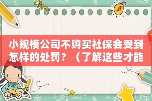 小規模公司不購買社保會受到怎樣的處罰？（了解這些才能避免被罰款）