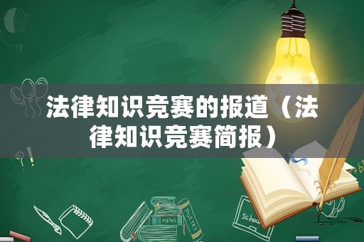 法律知識(shí)競(jìng)賽的報(bào)道（法律知識(shí)競(jìng)賽簡(jiǎn)報(bào)）