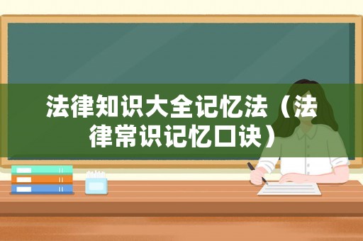 法律知識大全記憶法（法律常識記憶口訣）