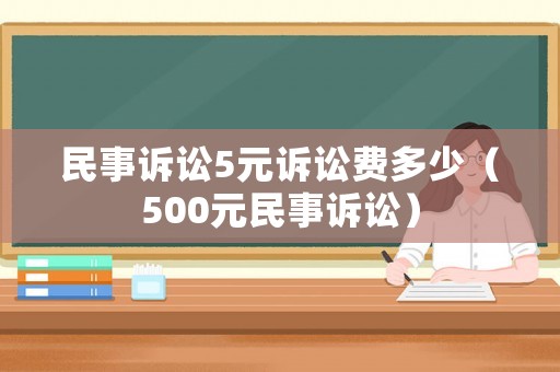 民事訴訟5元訴訟費多少（500元民事訴訟）