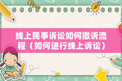 線上民事訴訟如何撤訴流程（如何進行線上訴訟）