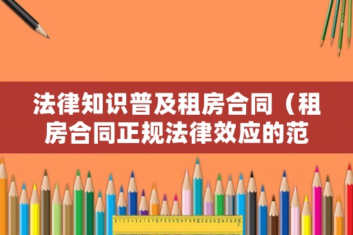 法律知識(shí)普及租房合同（租房合同正規(guī)法律效應(yīng)的范本）