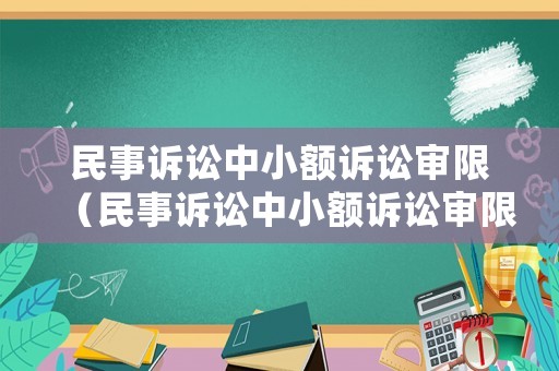 民事訴訟中小額訴訟審限（民事訴訟中小額訴訟審限的規定）