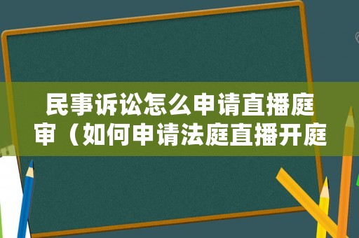 民事訴訟怎么申請(qǐng)直播庭審（如何申請(qǐng)法庭直播開庭）