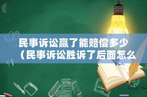 民事訴訟贏了能賠償多少（民事訴訟勝訴了后面怎么辦）