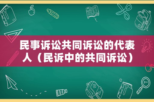 民事訴訟共同訴訟的代表人（民訴中的共同訴訟）