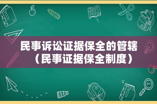 民事訴訟證據保全的管轄（民事證據保全制度）