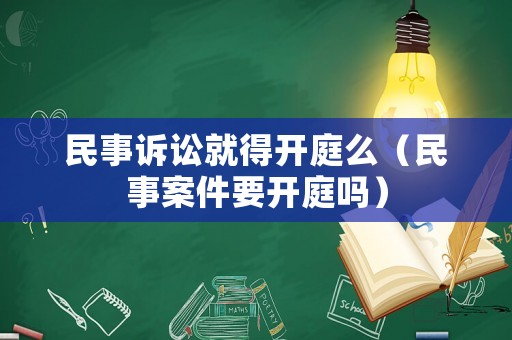 民事訴訟就得開庭么（民事案件要開庭嗎）