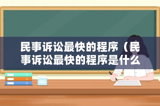民事訴訟最快的程序（民事訴訟最快的程序是什么）