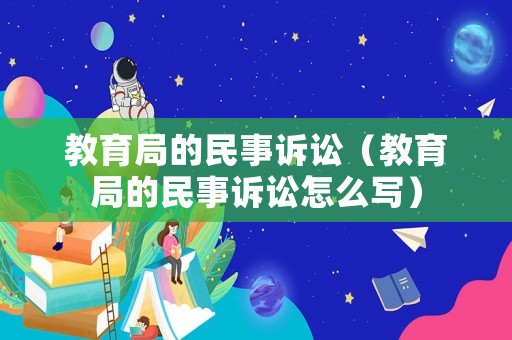 教育局的民事訴訟（教育局的民事訴訟怎么寫）