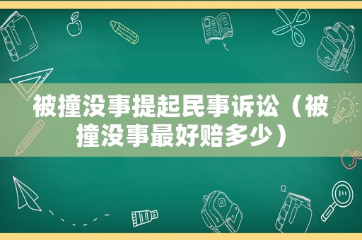 被撞沒事提起民事訴訟（被撞沒事最好賠多少）