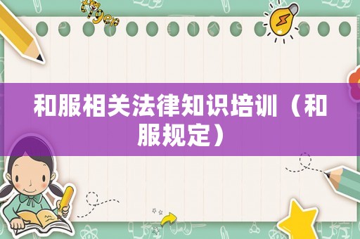 和服相關法律知識培訓（和服規定）