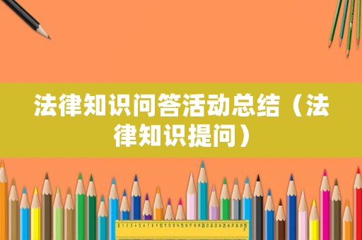 法律知識問答活動總結（法律知識提問）