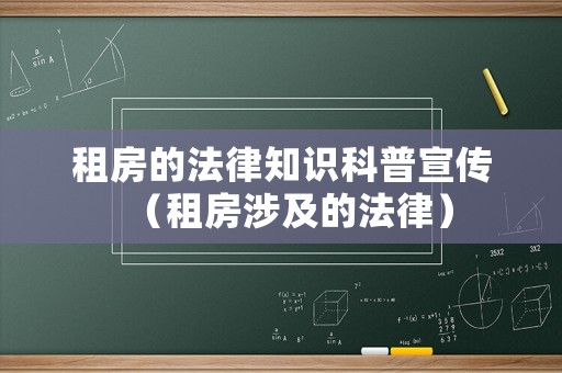 租房的法律知識科普宣傳（租房涉及的法律）