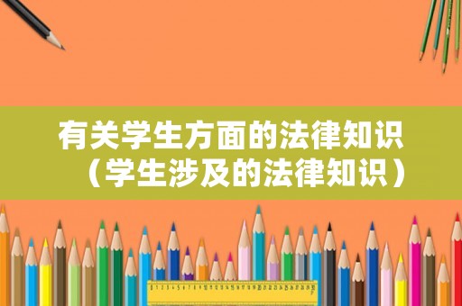 有關學生方面的法律知識（學生涉及的法律知識）