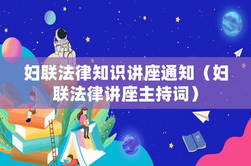 婦聯(lián)法律知識講座通知（婦聯(lián)法律講座主持詞）