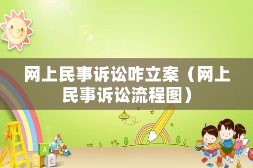網上民事訴訟咋立案（網上民事訴訟流程圖）