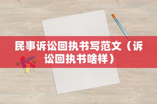 民事訴訟回執書寫范文（訴訟回執書啥樣）