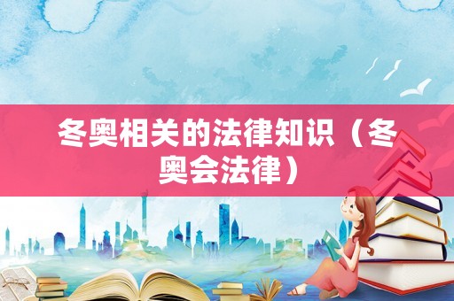 冬奧相關的法律知識（冬奧會法律）