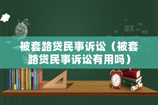 被套路貸民事訴訟（被套路貸民事訴訟有用嗎）