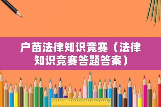 戶苗法律知識競賽（法律知識競賽答題答案）