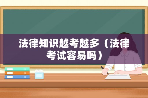 法律知識越考越多（法律考試容易嗎）