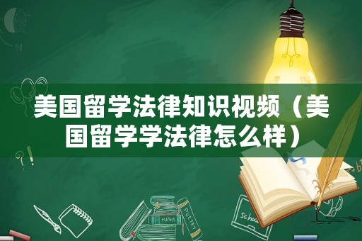 美國留學法律知識視頻（美國留學學法律怎么樣）