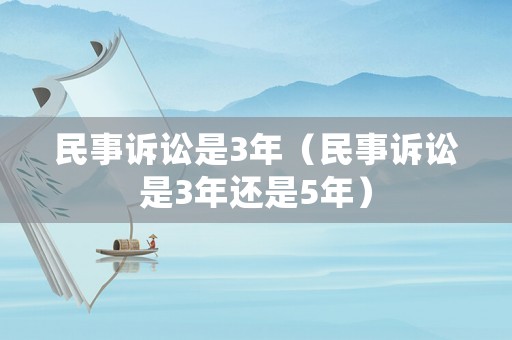 民事訴訟是3年（民事訴訟是3年還是5年）