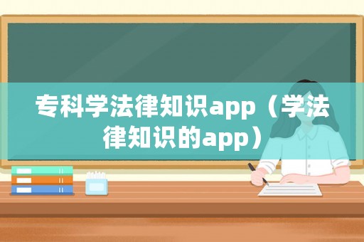 專科學法律知識app（學法律知識的app）