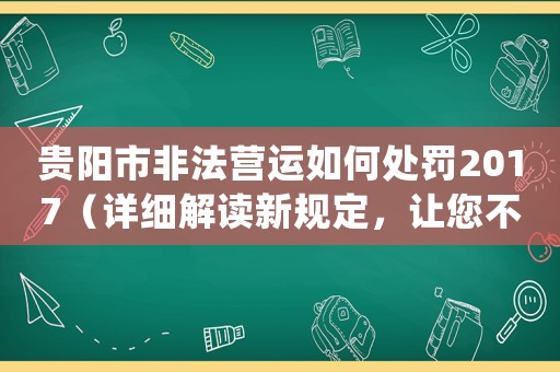 貴陽市非法營運如何處罰2017（詳細解讀新規(guī)定，讓您不再迷惑）