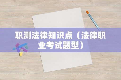 職測(cè)法律知識(shí)點(diǎn)（法律職業(yè)考試題型）