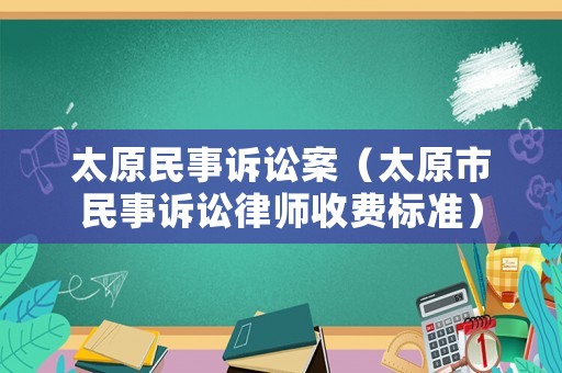 太原民事訴訟案（太原市民事訴訟律師收費標準）