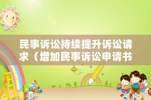 民事訴訟持續提升訴訟請求（增加民事訴訟申請書范本）