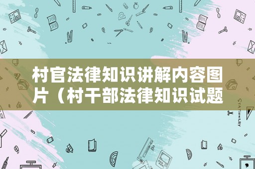 村官法律知識講解內容圖片（村干部法律知識試題及答案）