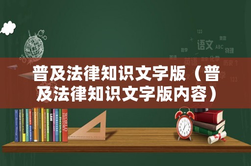 普及法律知識(shí)文字版（普及法律知識(shí)文字版內(nèi)容）