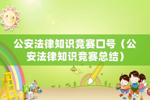 公安法律知識競賽口號（公安法律知識競賽總結）