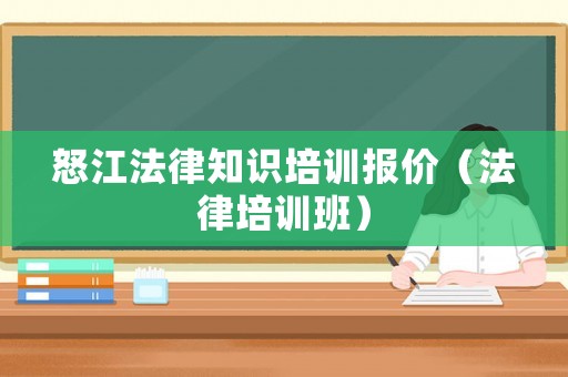 怒江法律知識培訓報價（法律培訓班）