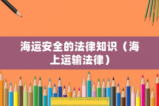 海運安全的法律知識（海上運輸法律）