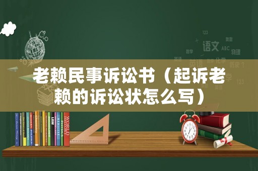 老賴民事訴訟書（起訴老賴的訴訟狀怎么寫）