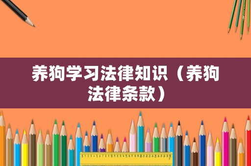 養狗學習法律知識（養狗法律條款）