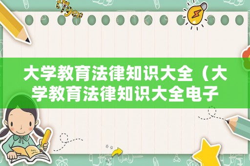 大學教育法律知識大全（大學教育法律知識大全電子版）