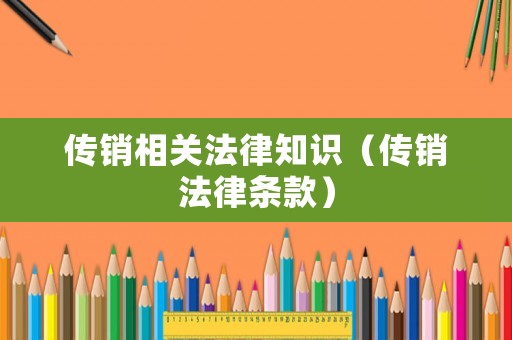 傳銷相關(guān)法律知識(shí)（傳銷法律條款）