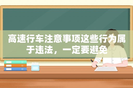 高速行車注意事項(xiàng)這些行為屬于違法，一定要避免