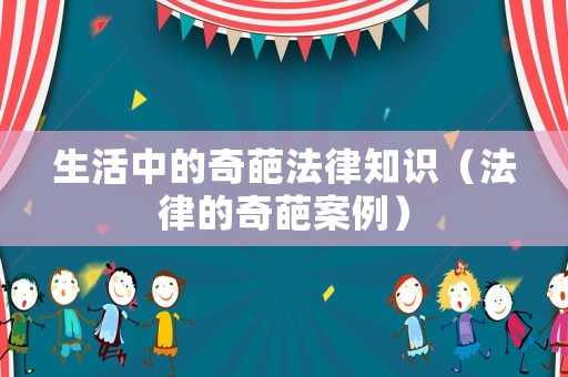 生活中的奇葩法律知識（法律的奇葩案例）