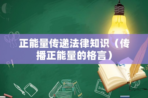 正能量傳遞法律知識（傳播正能量的格言）