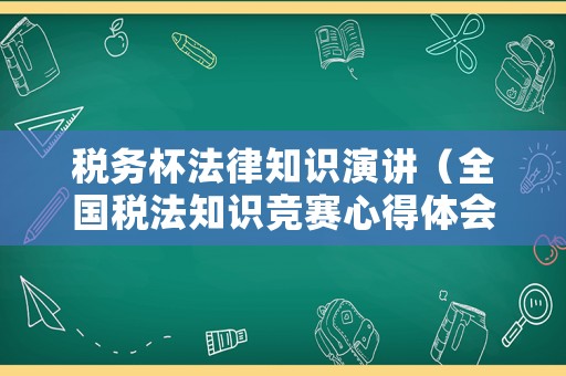 稅務杯法律知識演講（全國稅法知識競賽心得體會）